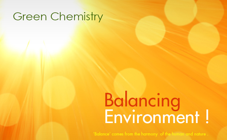 Green Chemistry, Balancing Environment!, Balance comes from the harmony  of the human and nature.